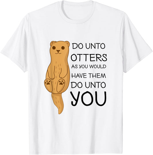 Do Unto Otters Funny Cute Sea Otter T-Shirt - T-Shirt | White
