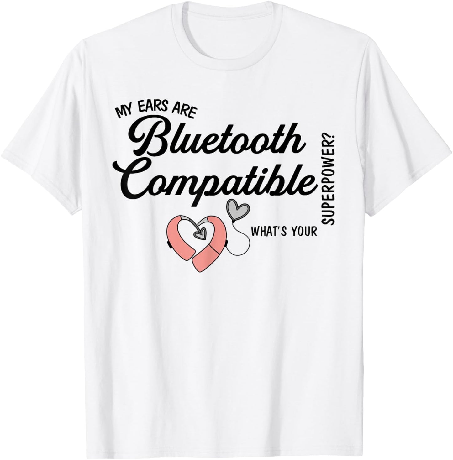 Cochlear Implant Deaf My Ears are Bluetooth Compatible T-Shirt - T-Shirt | White