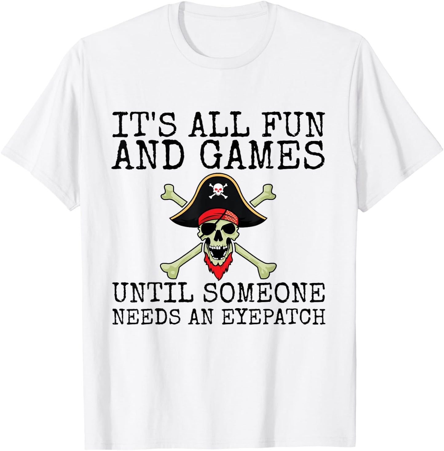 It's All Fun And Games Until Someone Needs An Eyepatch T-Shirt - T-Shirt | White
