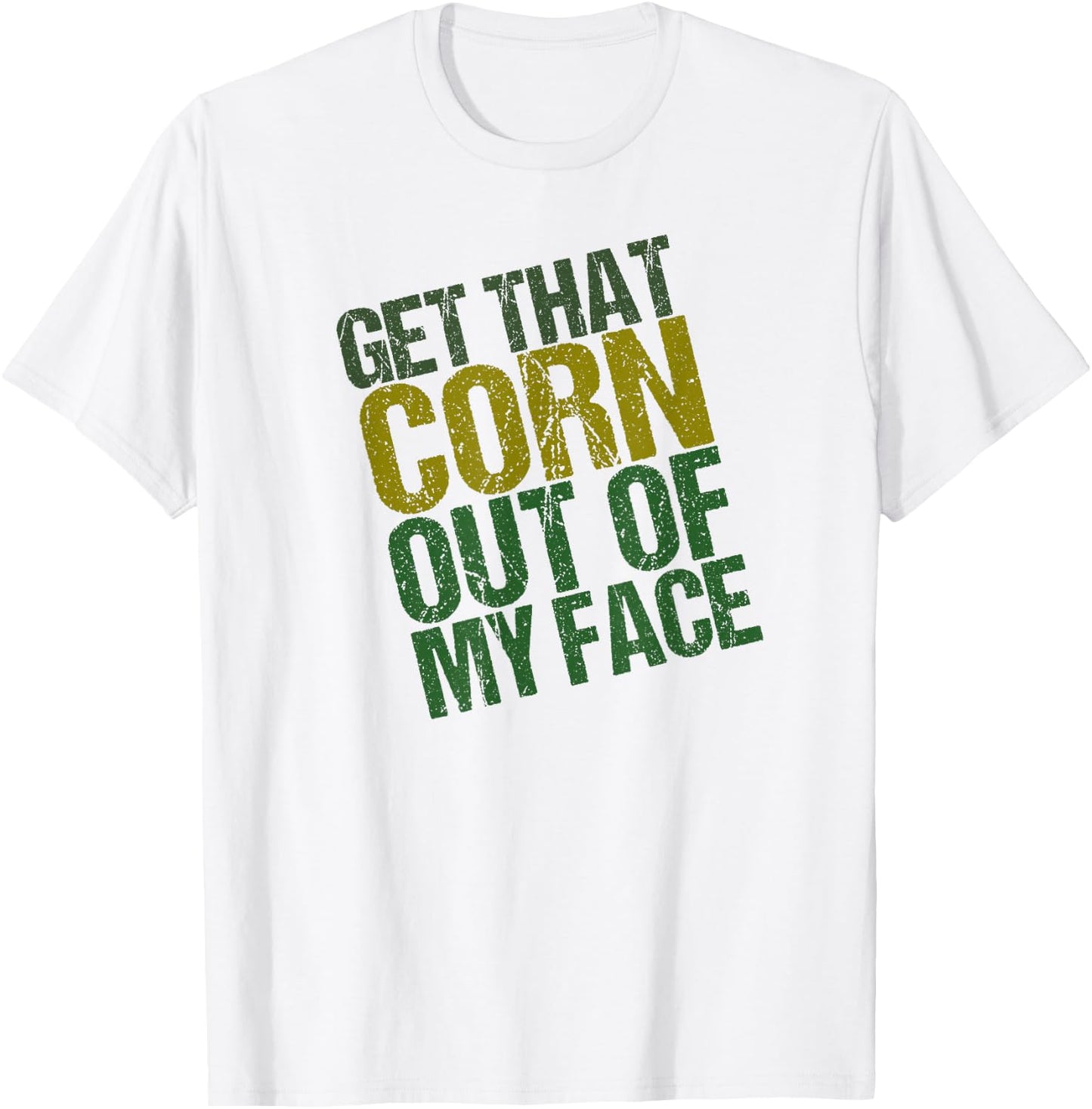 Get That Corn out of my Face - Funny or Women T-Shirt - T-Shirt | White