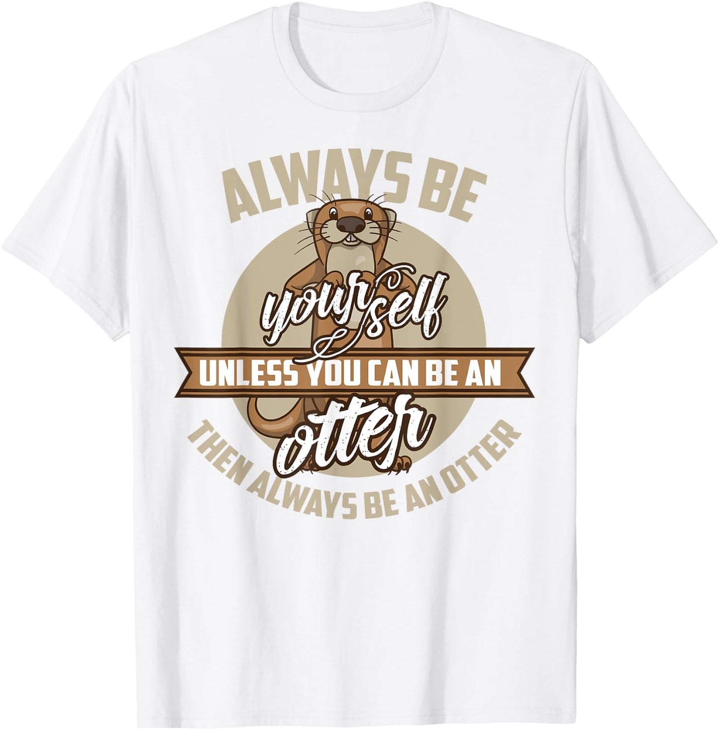 Cool Always Be Yourself Unless You Can Be An Otter Gift T-Shirt - T-Shirt | White