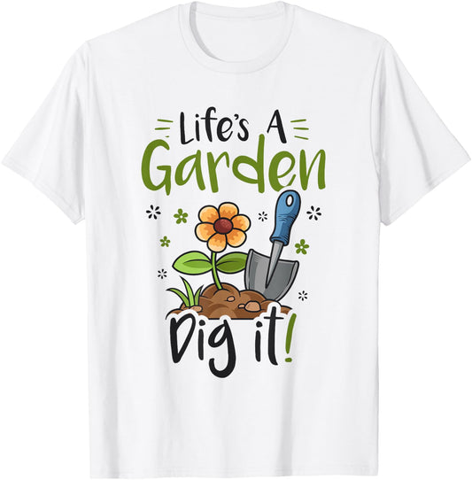 Life's A Garden Dig it Gardening Light T-Shirt - T-Shirt | White