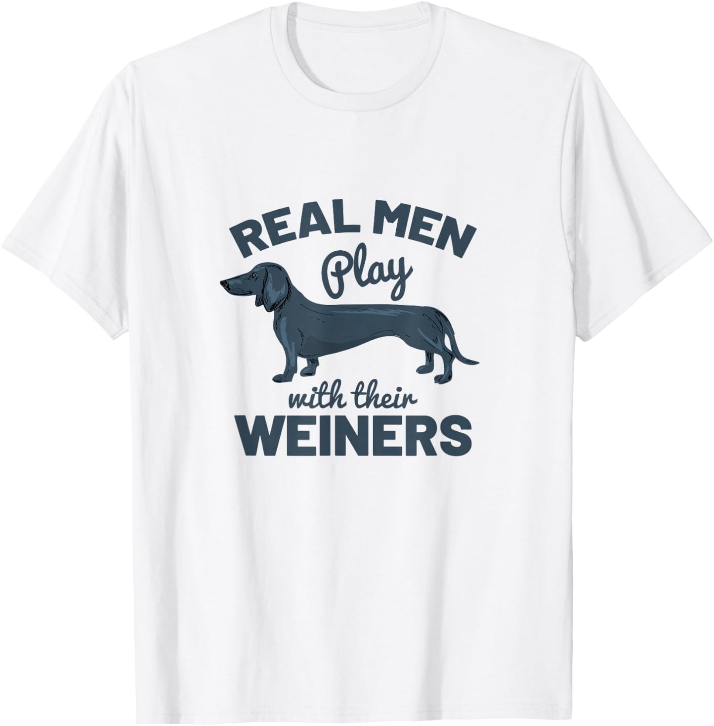 Real Men Play with Their Weiners Funny Dachshund Dog Shirt T-Shirt - T-Shirt | White