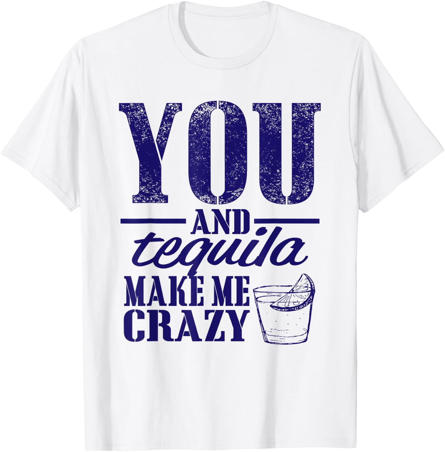 You & Tequila Make Me Crazy Funny T-Shirt - T-Shirt | White