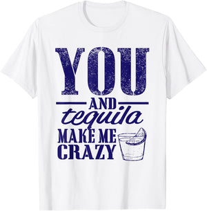 You & Tequila Make Me Crazy Funny T-Shirt - T-Shirt | White