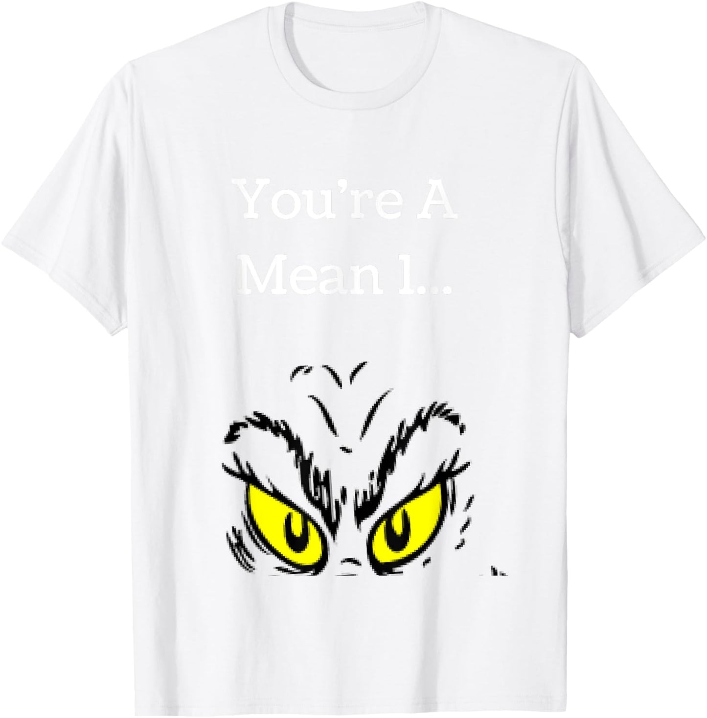 You're A Mean One Funny- Christmas Holiday T-Shirt - T-Shirt | White