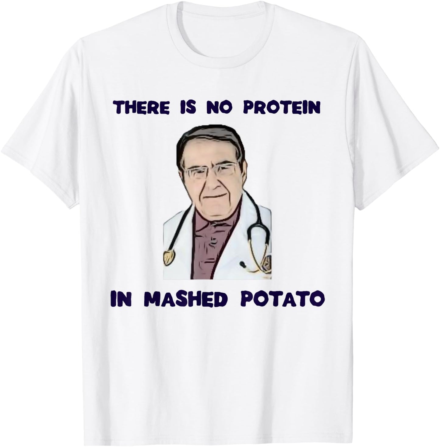 NO protein in mashed potato now dr diet life doctor shirt T-Shirt - T-Shirt | White