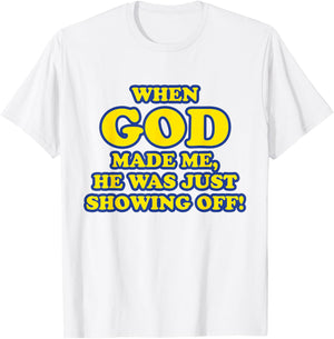 When God Made Me He Was Just Showing Off T-Shirt - T-Shirt | White