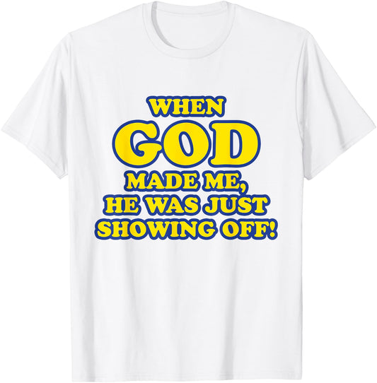 When God Made Me He Was Just Showing Off T-Shirt - T-Shirt | White