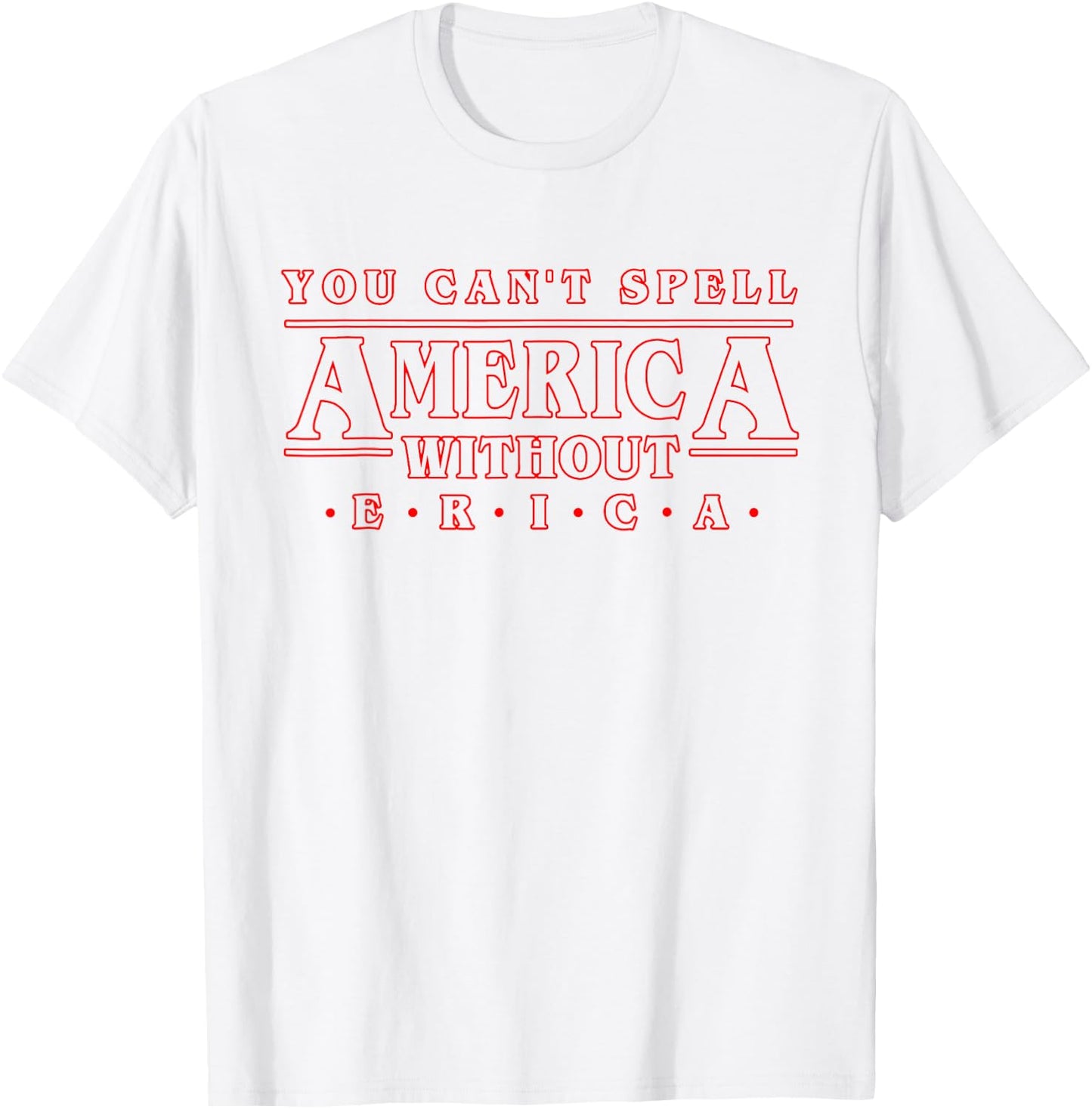 You Can't Spell America Without Erica Gift Shirt T-Shirt - T-Shirt | White