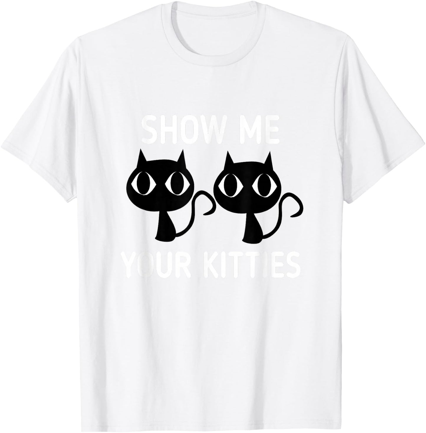 Show Me Your Kitties T-Shirt - T-Shirt | White
