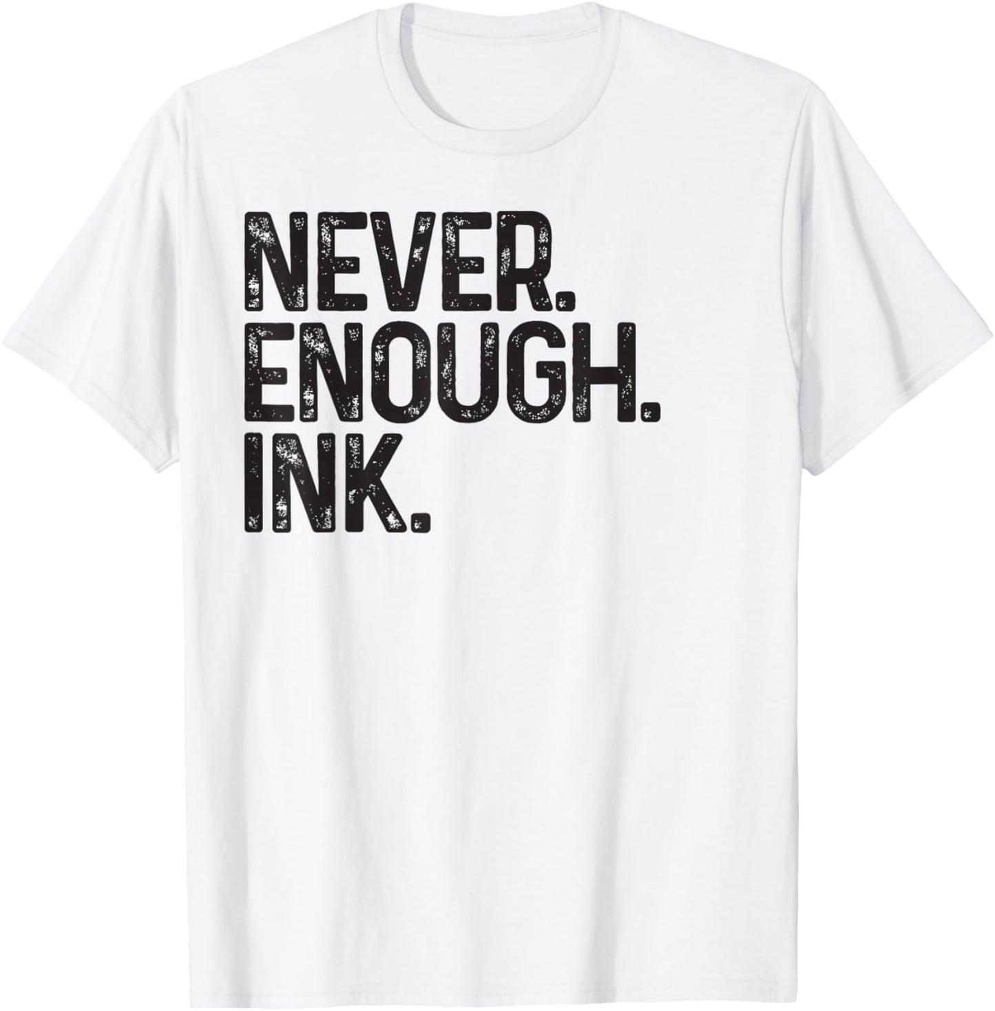 Never Enough Ink Tattoo Lover Tattoed Mom Dad Friend Inked T-Shirt - T-Shirt | White
