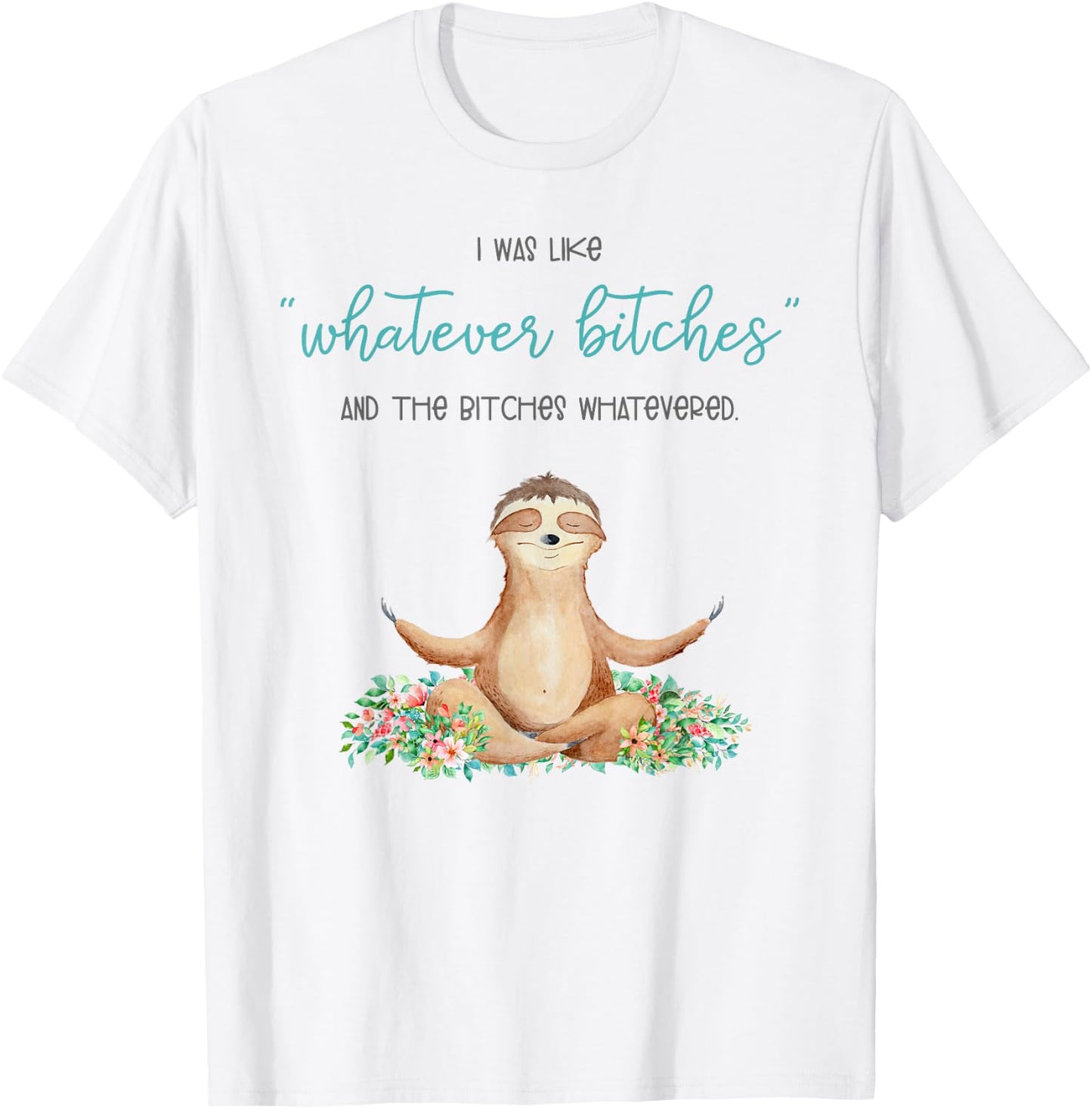 I Was Like Whatever Bitches And The Bitches Funny Sloth Yoga T-Shirt - T-Shirt | White