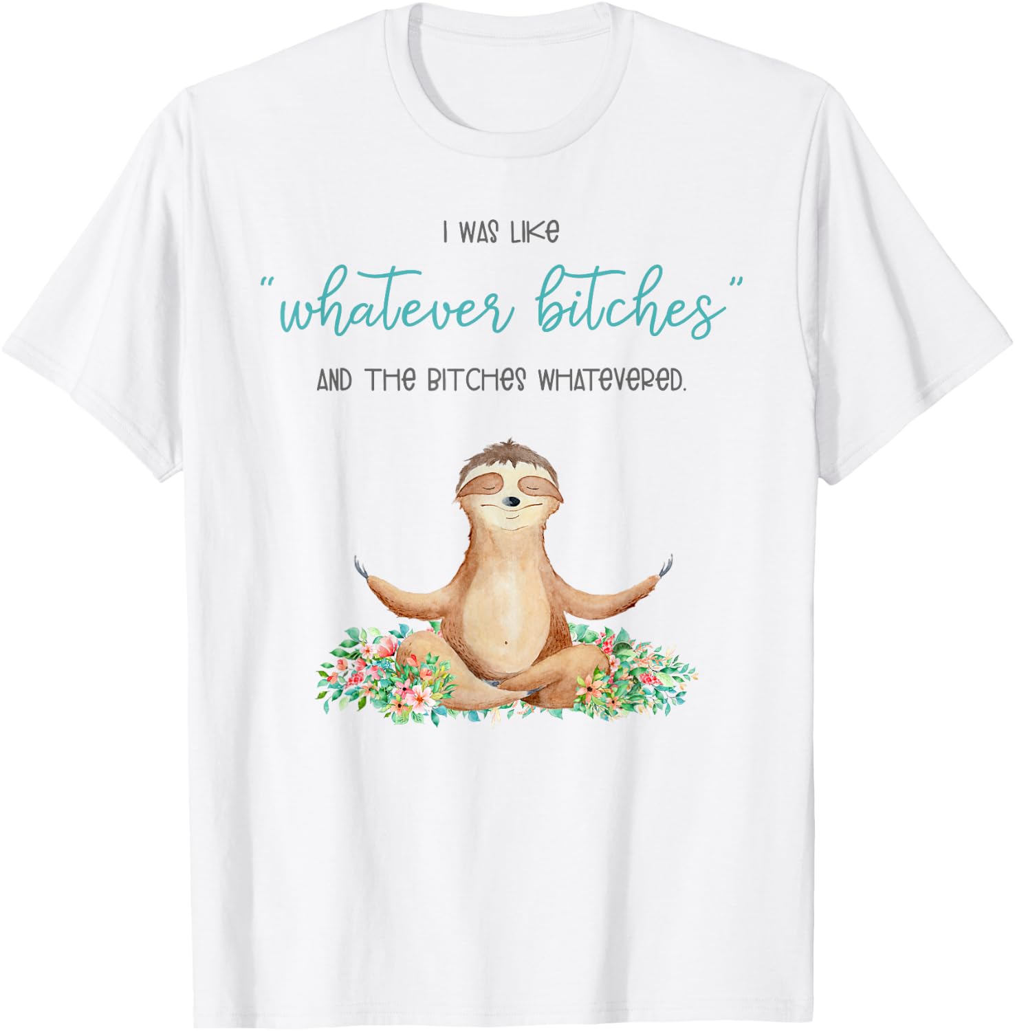 I Was Like Whatever Bitches And The Bitches Funny Sloth Yoga T-Shirt - T-Shirt | White