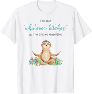 I Was Like Whatever Bitches And The Bitches Funny Sloth Yoga T-Shirt - T-Shirt | White