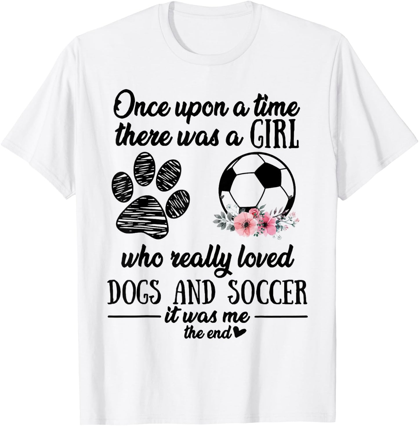Once Upon A Time There Was A Girl Love Dogs & Soccer Shirt T-Shirt - T-Shirt | White