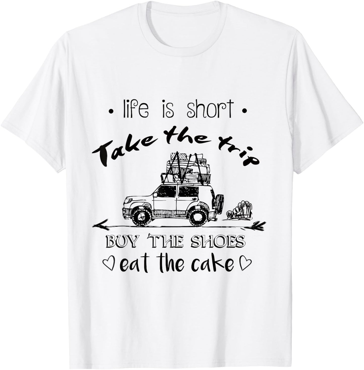 Life Is Short Take The Trip Buy The Shoes Eat The Cake Shirt T-Shirt - T-Shirt | White