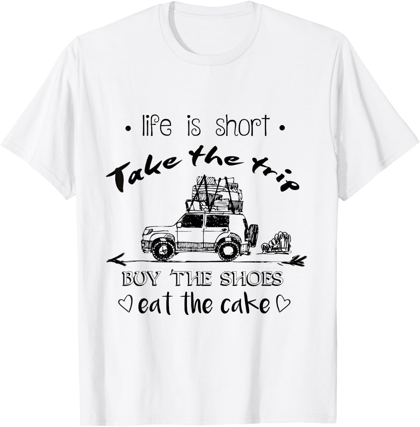 Life Is Short Take The Trip Buy The Shoes Eat The Cake Shirt T-Shirt - T-Shirt | White