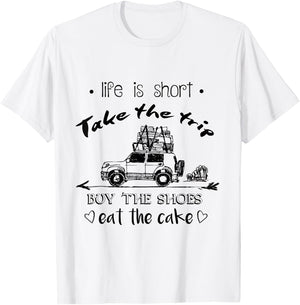 Life Is Short Take The Trip Buy The Shoes Eat The Cake Shirt T-Shirt - T-Shirt | White