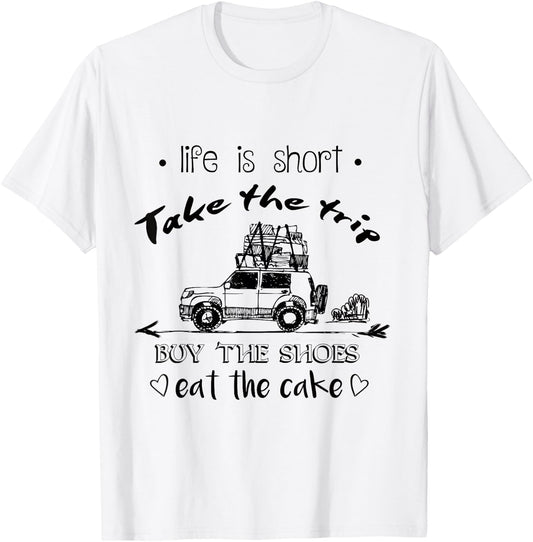Life Is Short Take The Trip Buy The Shoes Eat The Cake Shirt T-Shirt - T-Shirt | White