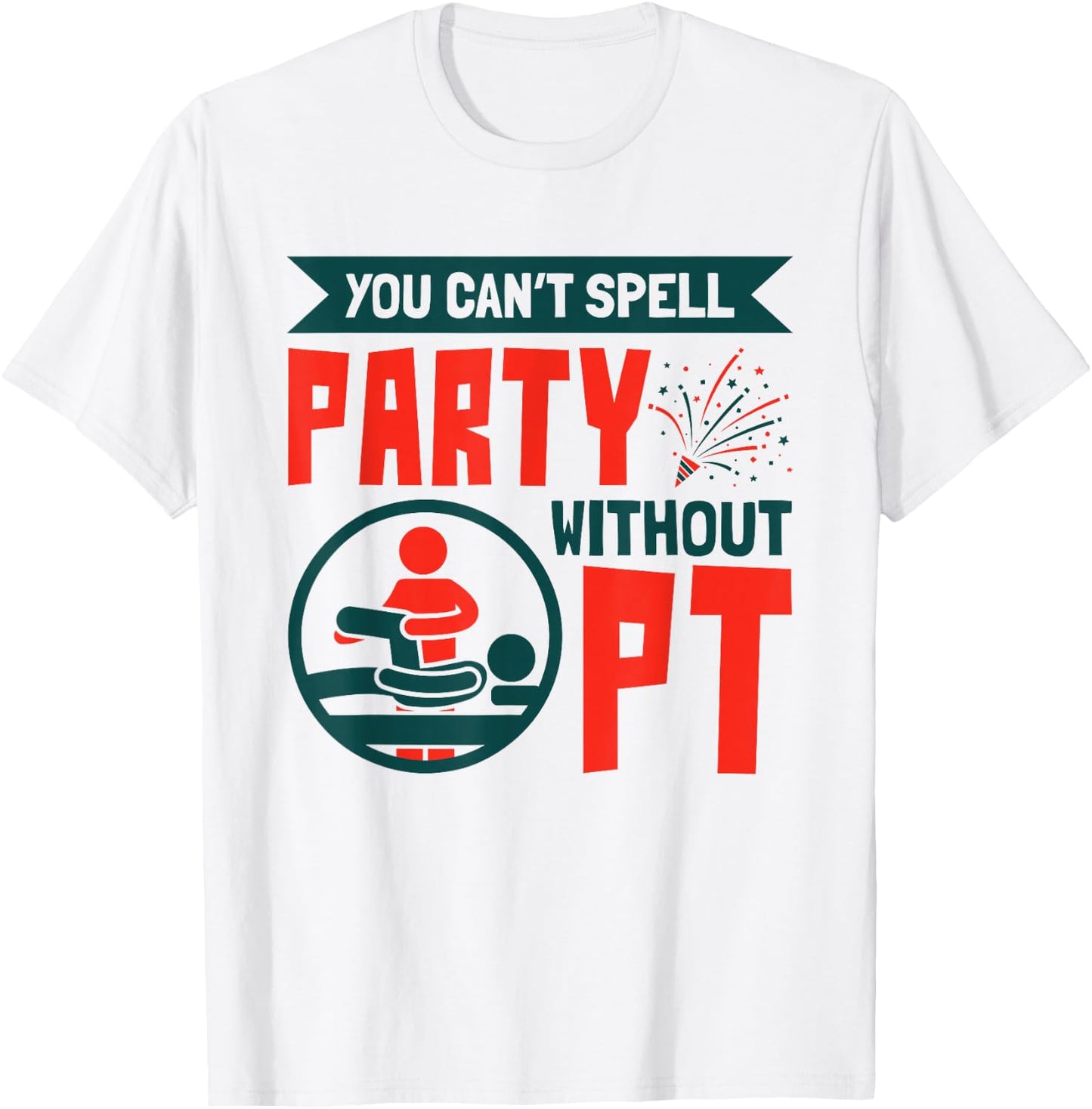 You Can't Spell Party Without PT Physical Therapy Therapist T-Shirt - T-Shirt | White