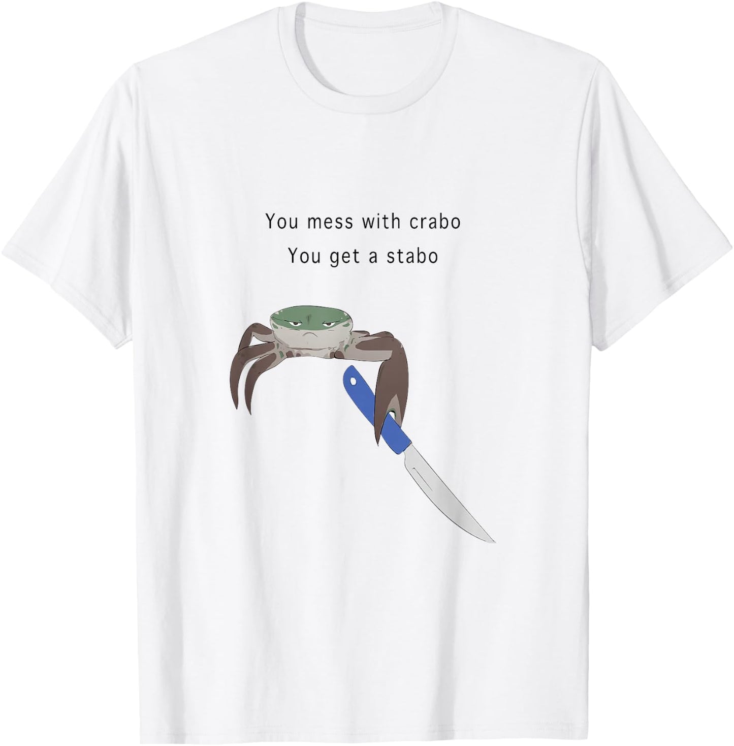 You Mess With Crabo You Get A Stabo Shirt - New Meme W T-Shirt - T-Shirt | White