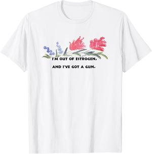 I'm Out Of Estrogen And I've Got A Gun Funny Women’s T-Shirt - T-Shirt | White