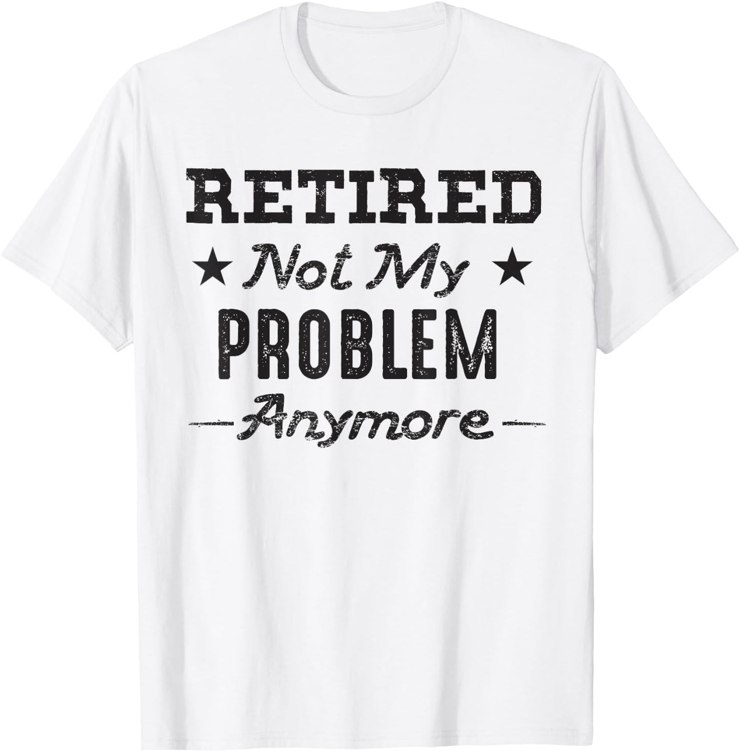 Retired Not My Problem Anymore Retirement Quotes Gift T-Shirt - T-Shirt | White