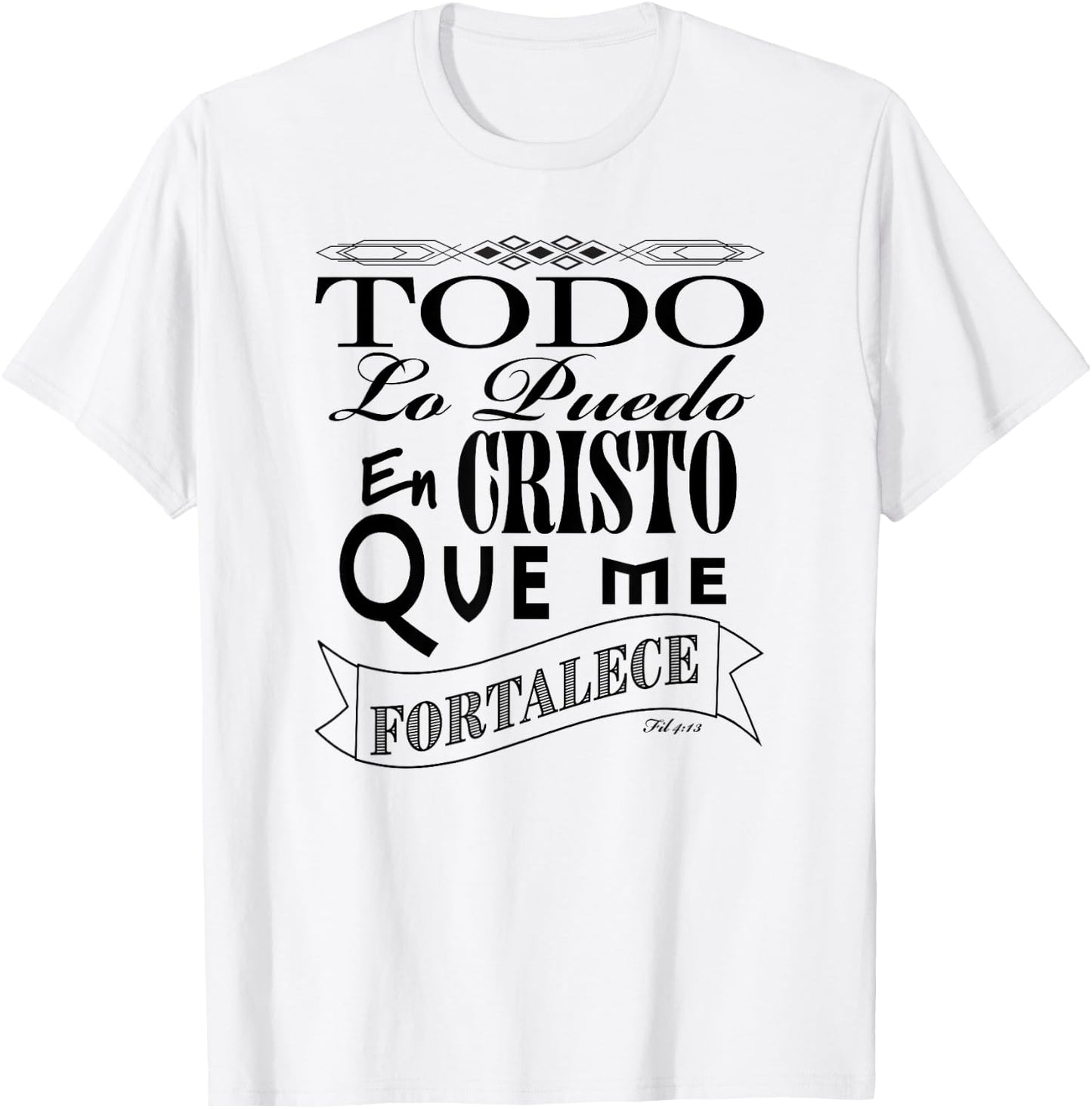 Todo lo puedo en Cristo que me fortalece Fil. 4:13 T-Shirt - T-Shirt | White