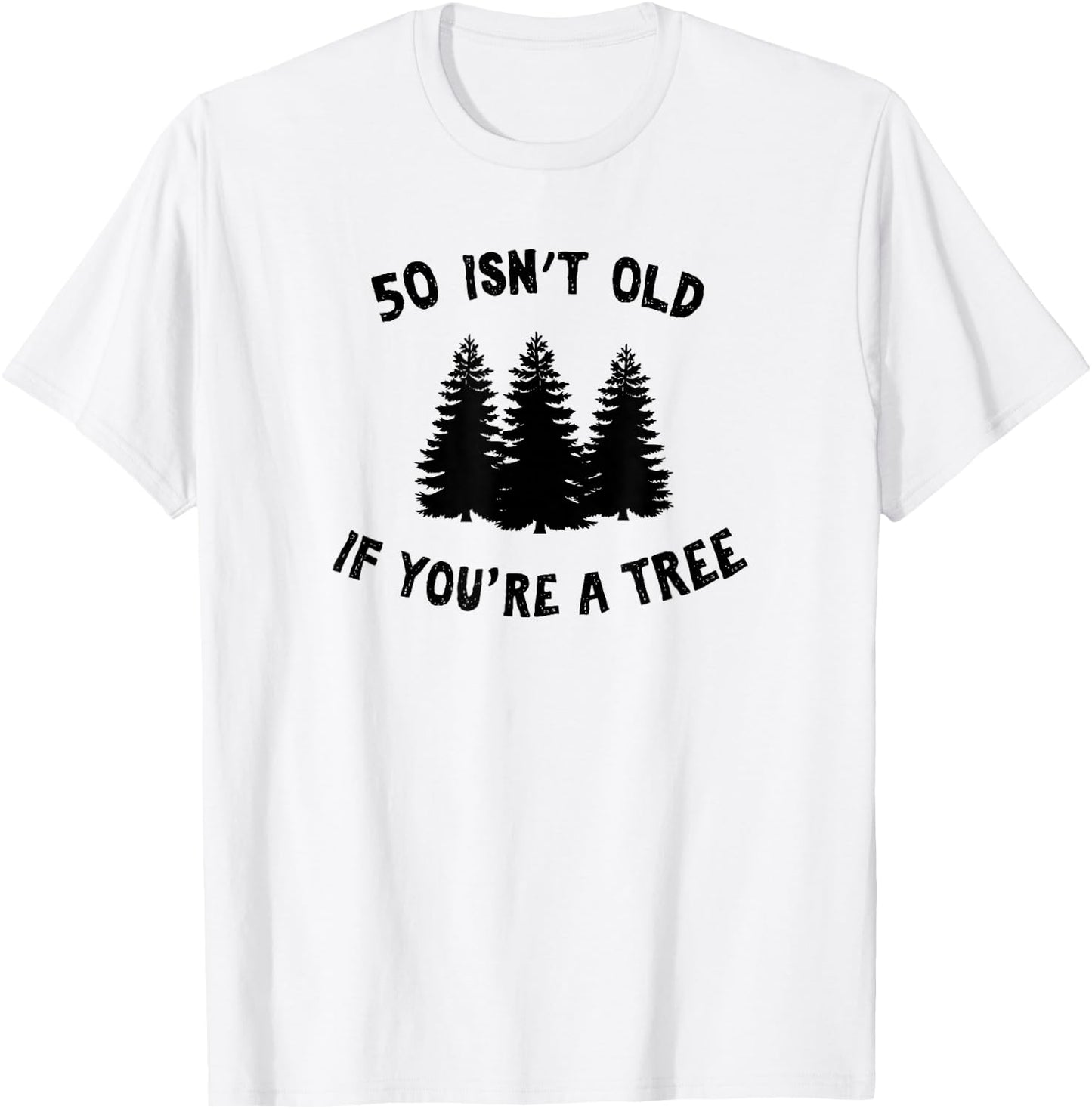 50 Isn't Old If You're A Tree Sarcastic Group Party T-Shirt - T-Shirt | White