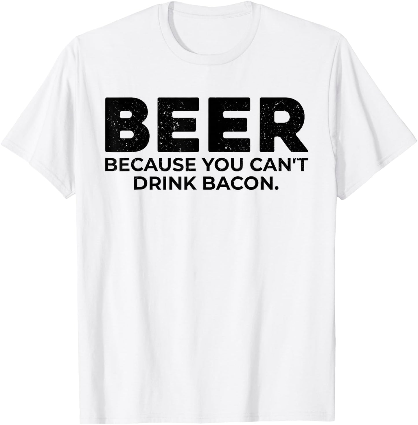 Beer Because You Cant Drink Bacon Funny Drinking BBQ Bar T-Shirt - T-Shirt | White