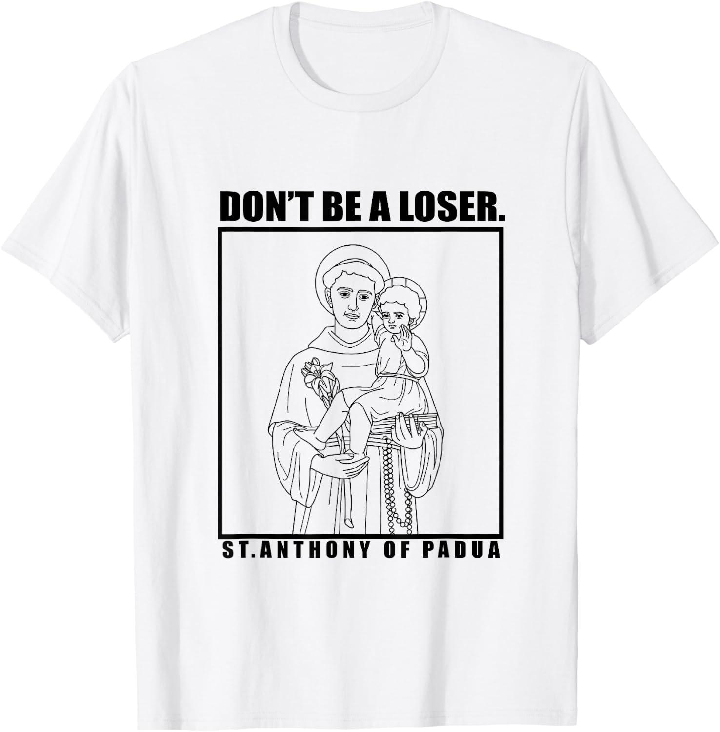 St. Anthony OF Padua Don't Be A Loser T-Shirt - T-Shirt | White