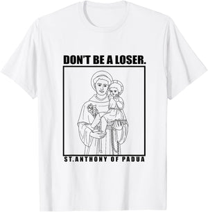 St. Anthony OF Padua Don't Be A Loser T-Shirt - T-Shirt | White