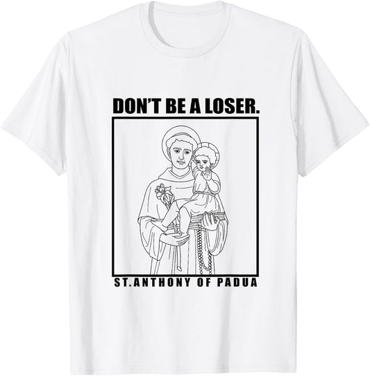 St. Anthony OF Padua Don't Be A Loser T-Shirt - T-Shirt | White