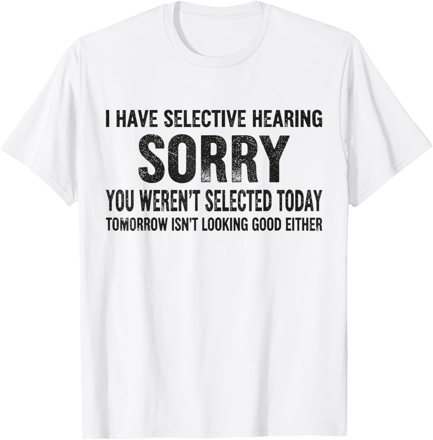 I Have Selective Hearing You Werent Selected Today T-Shirt - T-Shirt | White