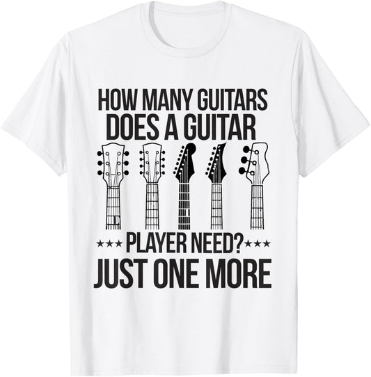 How Many Guitars Does a Guitar Player Need Guitarist Collect T-Shirt - T-Shirt | White
