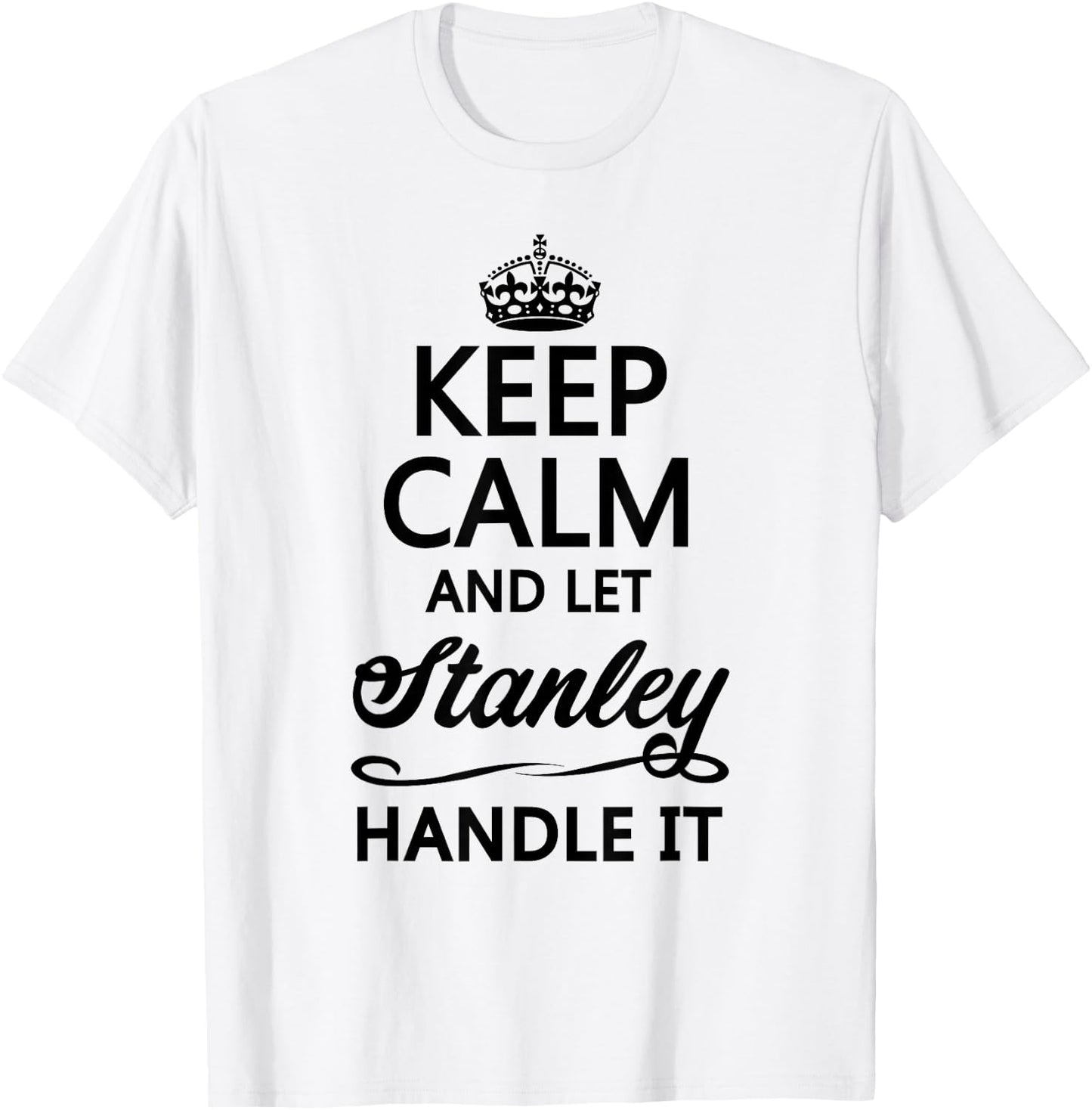 Keep Calm and let Stanley Handle It | Funny Name Gift T-Shirt - T-Shirt | White