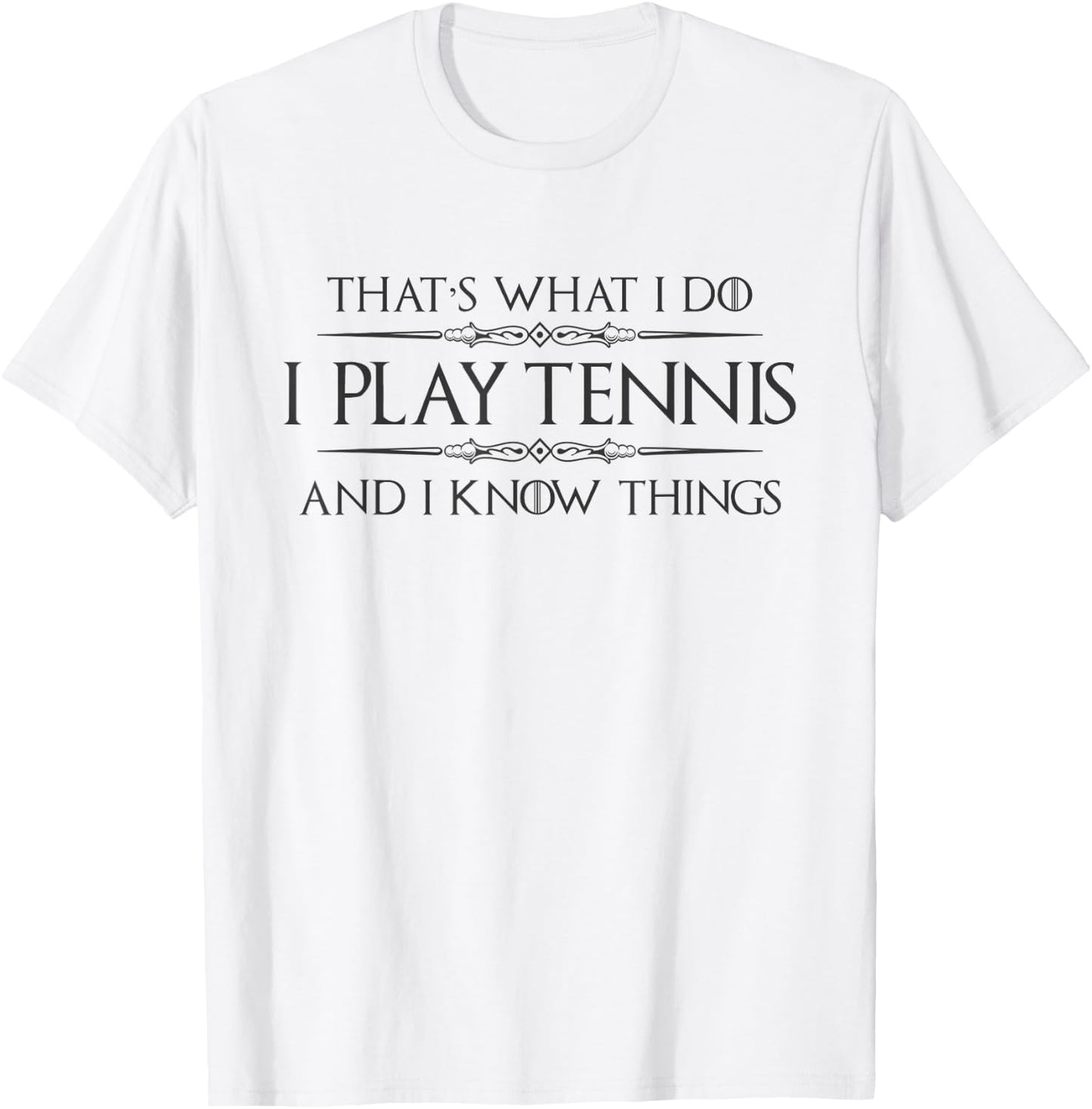 Tennis Player Gifts | I Play Tennis and I Know Things Funny T-Shirt - T-Shirt | White