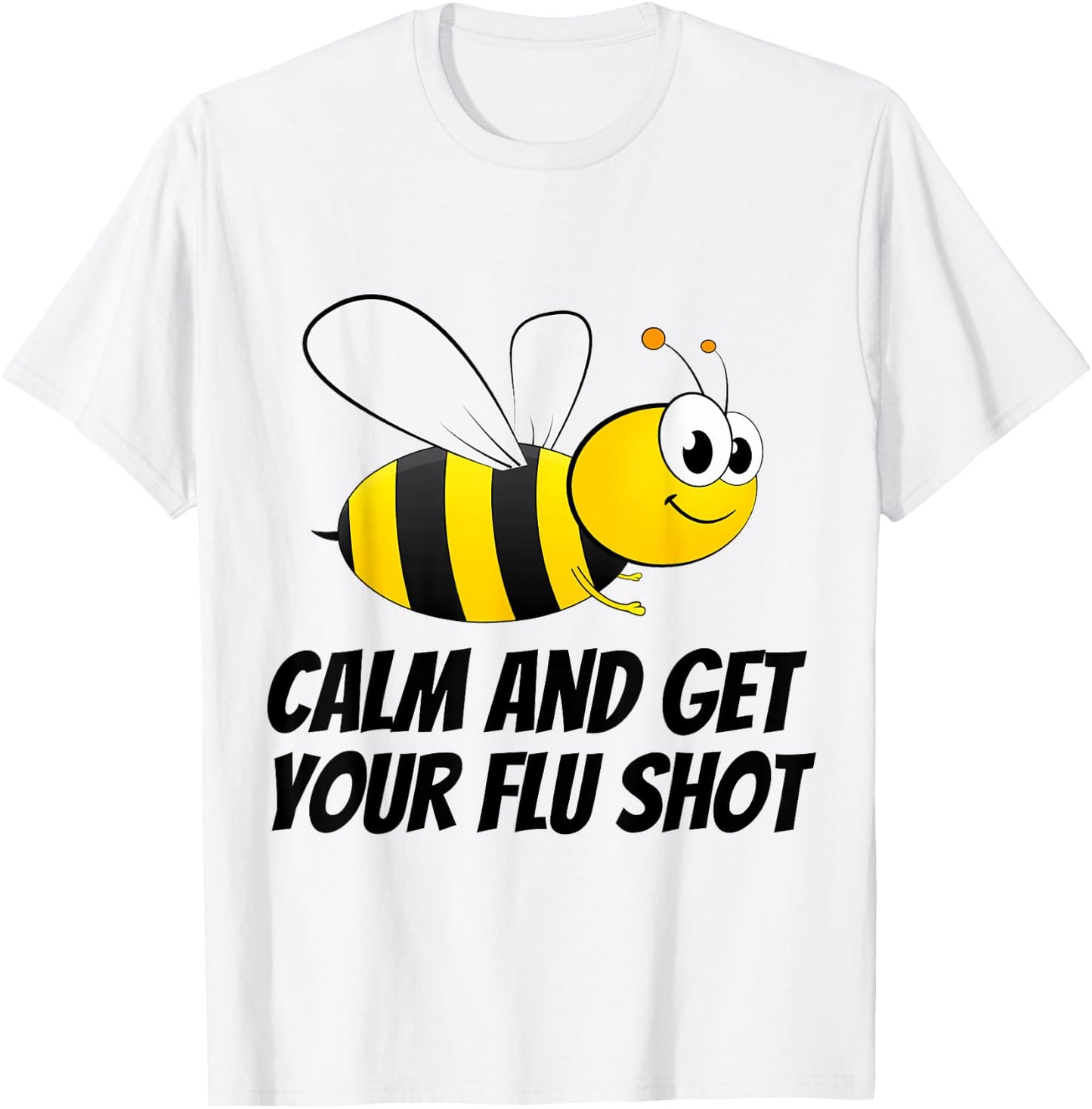 Be (Bee) Calm and Get Your Flu Shot T-Shirt - T-Shirt | White