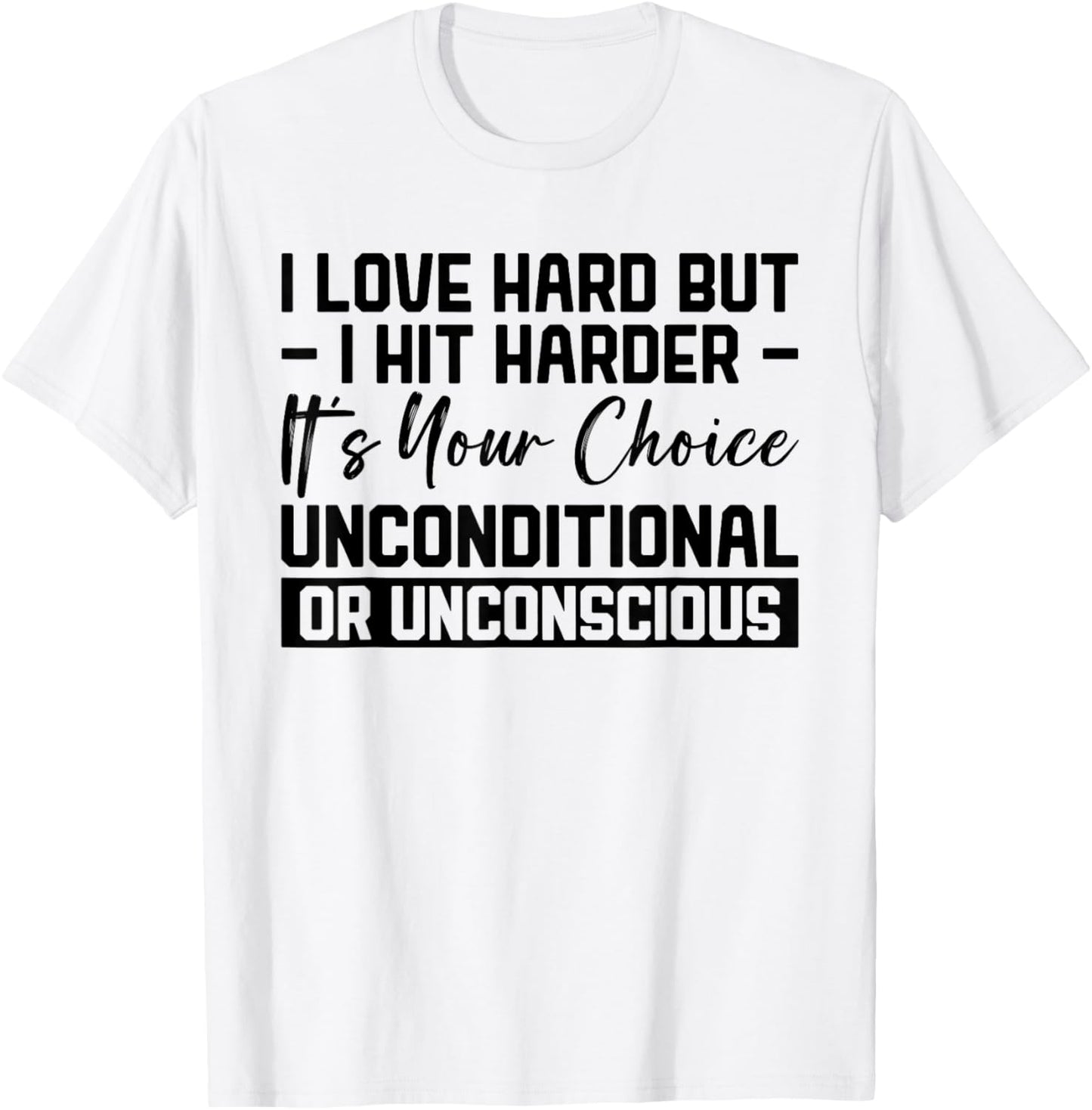 I Love Hard But I Hit Harder It's Your Choice Unconditional T-Shirt - T-Shirt | White