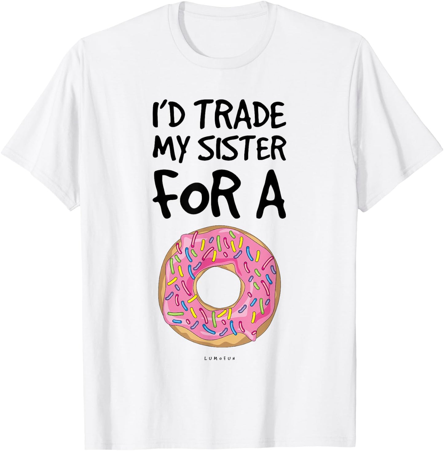 I'd Trade My Sister For A Donut. Funny Donut T-Shirt - T-Shirt | White