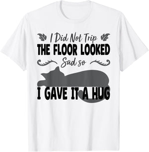 Funny I Did Not Trip The Floor Looked Sad so I Gave it a Hug T-Shirt - T-Shirt | White