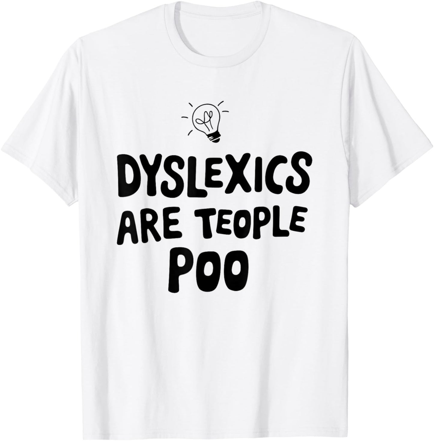 Dyslexics are Teople Poo - Funny Spelling Satire Awareness T-Shirt - T-Shirt | White