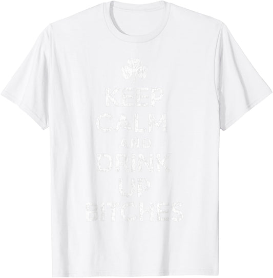 Keep Calm And Drink Up Bitches St Patricks Day Humor T-Shirt - T-Shirt | White