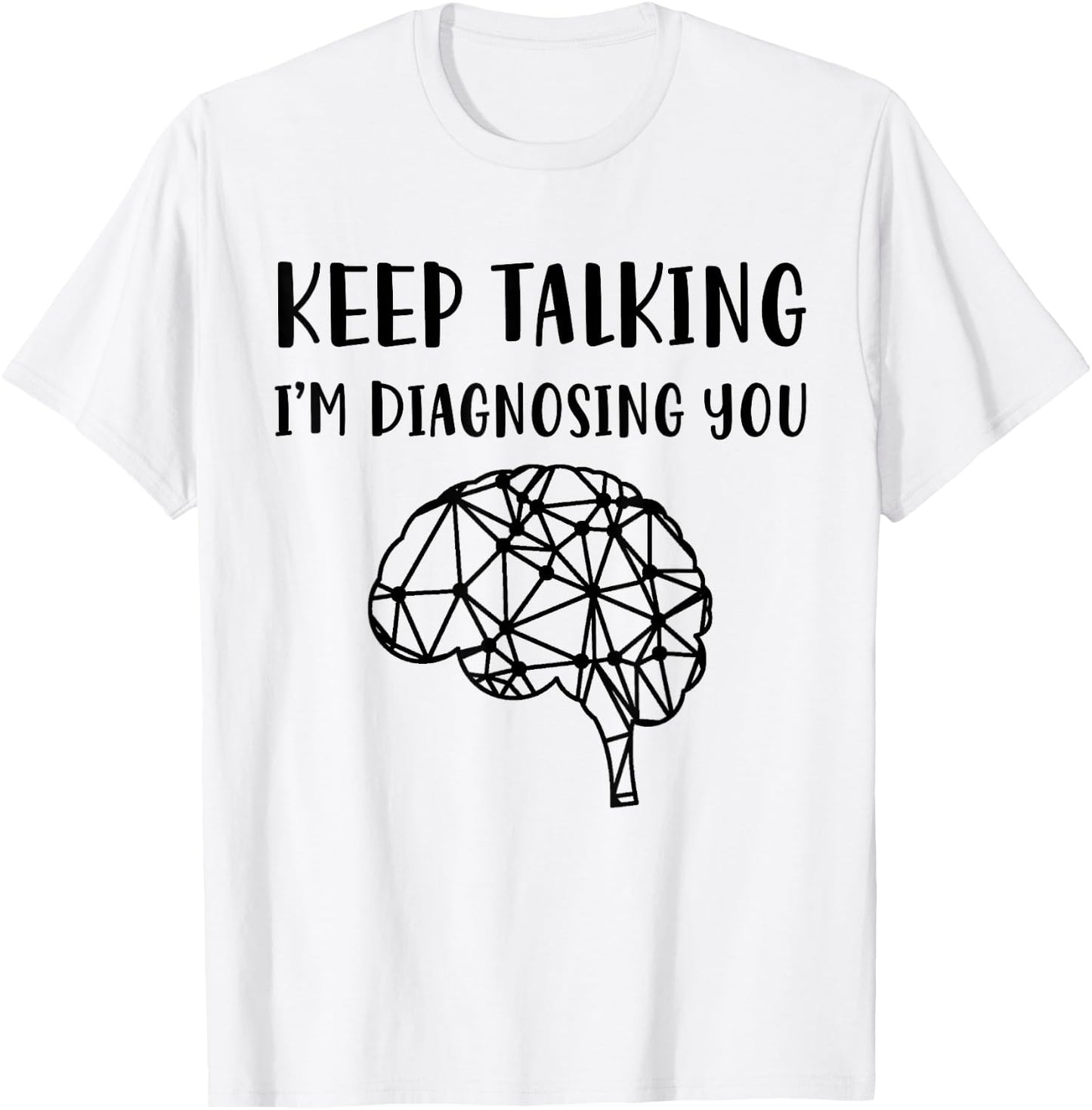 Psychology Keep Talking I'm Diagnosing You T-Shirt - T-Shirt | White
