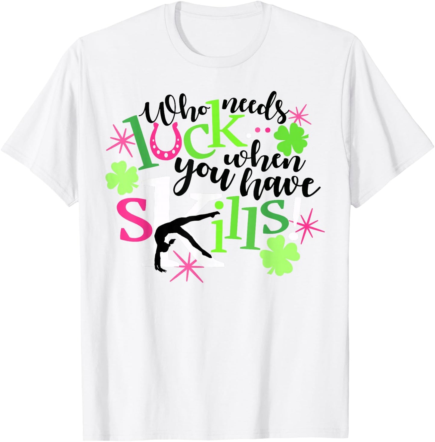 Who Needs Luck You Have Skills Gymnastics St Patrick's Shirt T-Shirt - T-Shirt | White
