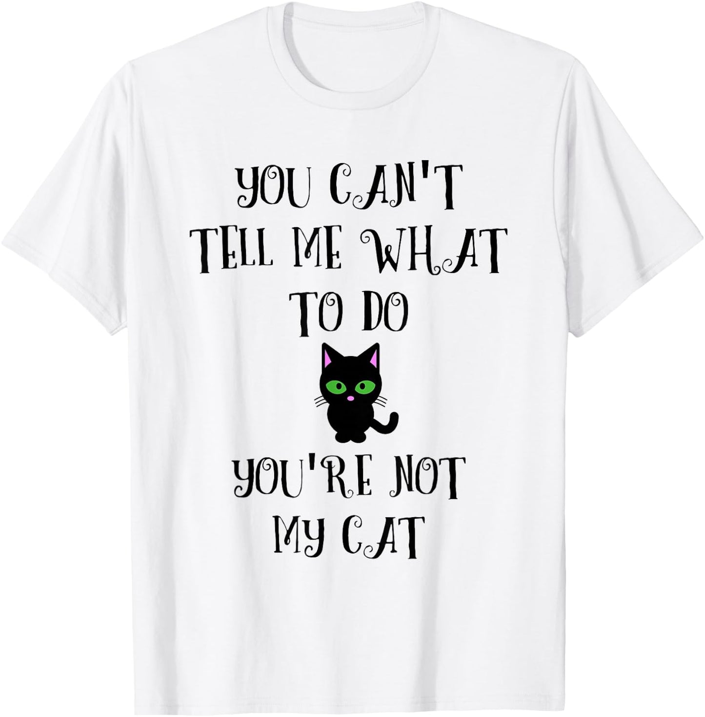 You Can't Tell Me What To Do You're Not My Cat Kitty Lover T-Shirt - T-Shirt | White