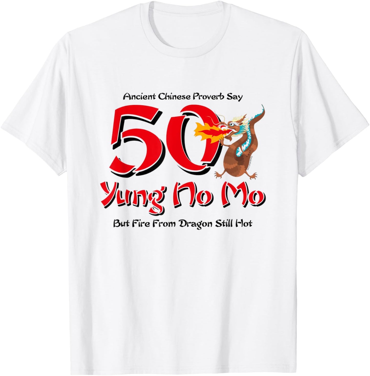 50 Yung No Mo But Fire From Dragon Still Hot T Shirt T-Shirt - T-Shirt | White