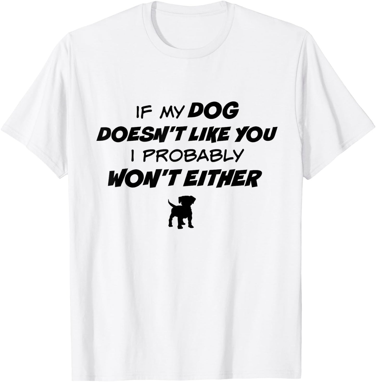If My Dog Doesn't Like You I Probably Won't Either T-Shirt - T-Shirt | White