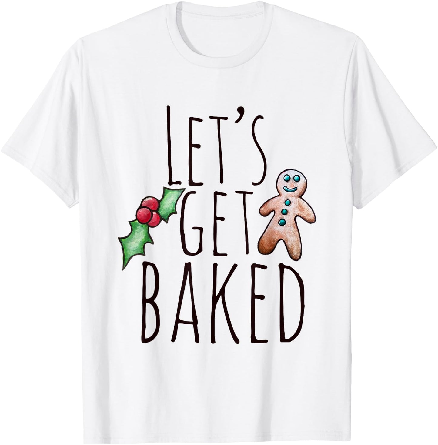 Let's get baked shirt funny Gingerbread man Christmas T-Shirt - T-Shirt | White